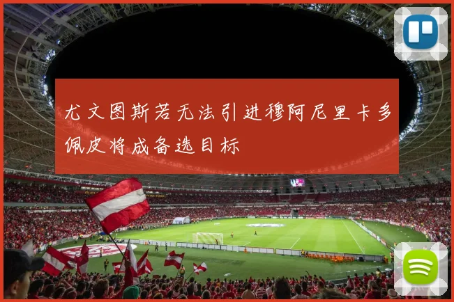 尤文图斯若无法引进穆阿尼里卡多佩皮将成备选目标