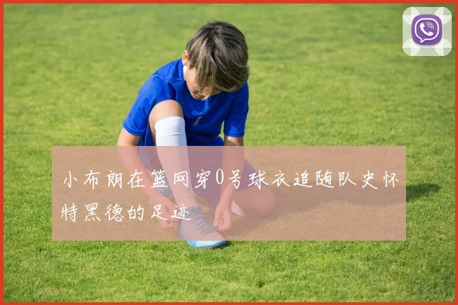 小布朗在篮网穿0号球衣追随队史怀特黑德的足迹