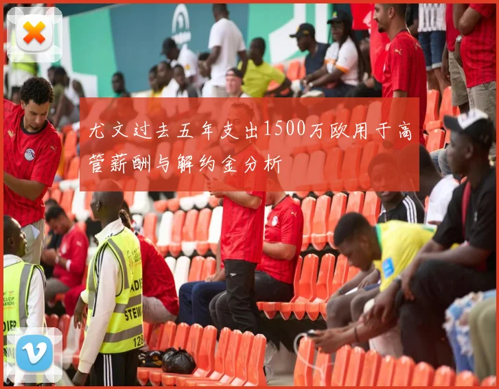尤文过去五年支出1500万欧用于高管薪酬与解约金分析