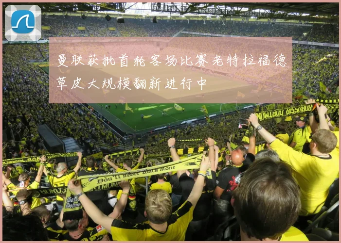 曼联获批首轮客场比赛老特拉福德草皮大规模翻新进行中